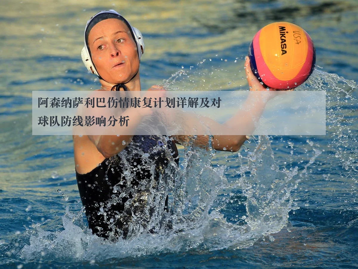 阿森纳萨利巴伤情康复计划详解及对球队防线影响分析